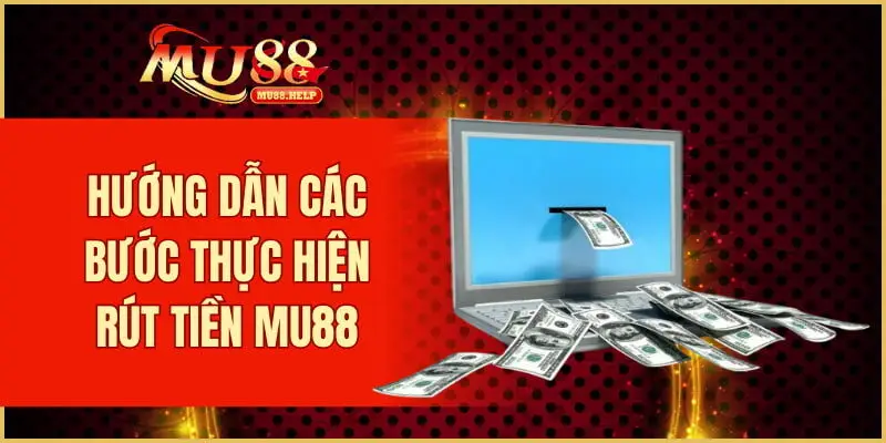 Hướng dẫn các bước thực hiện rút tiền MU88